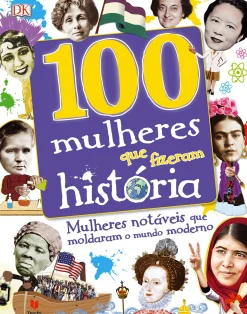 Online Texto Editores 100 Mulheres que Fizeram História de Dorlin Kindersley - Mulheres Notáveis que Moldaram o Mundo Moderno
