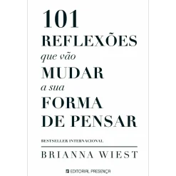 Presença 101 Reflexões que Vão Mudar A sua Forma de Pensar de Brianna Wiest