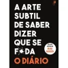 Desassossego A Arte Subtil de Saber Dizer que Se F*da - o Diário de Mark Manson