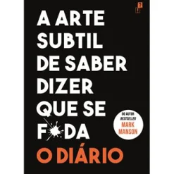 Desassossego A Arte Subtil de Saber Dizer que Se F*da - o Diário de Mark Manson
