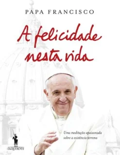 Sale Dom Quixote A Felicidade Nesta Vida de Papa Francisco