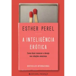 Presença A Inteligência Erótica de Esther Perel - Como Fazer Renascer o Desejo nas Relações Amorosas