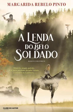 Clube Do Autor A Lenda do Belo Soldado de Margarida Rebelo Pinto