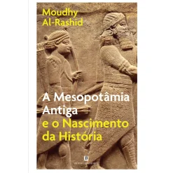Bertrand A Mesopotâmia Antiga e o Nascimento da História de Moudhy Al-Rashid