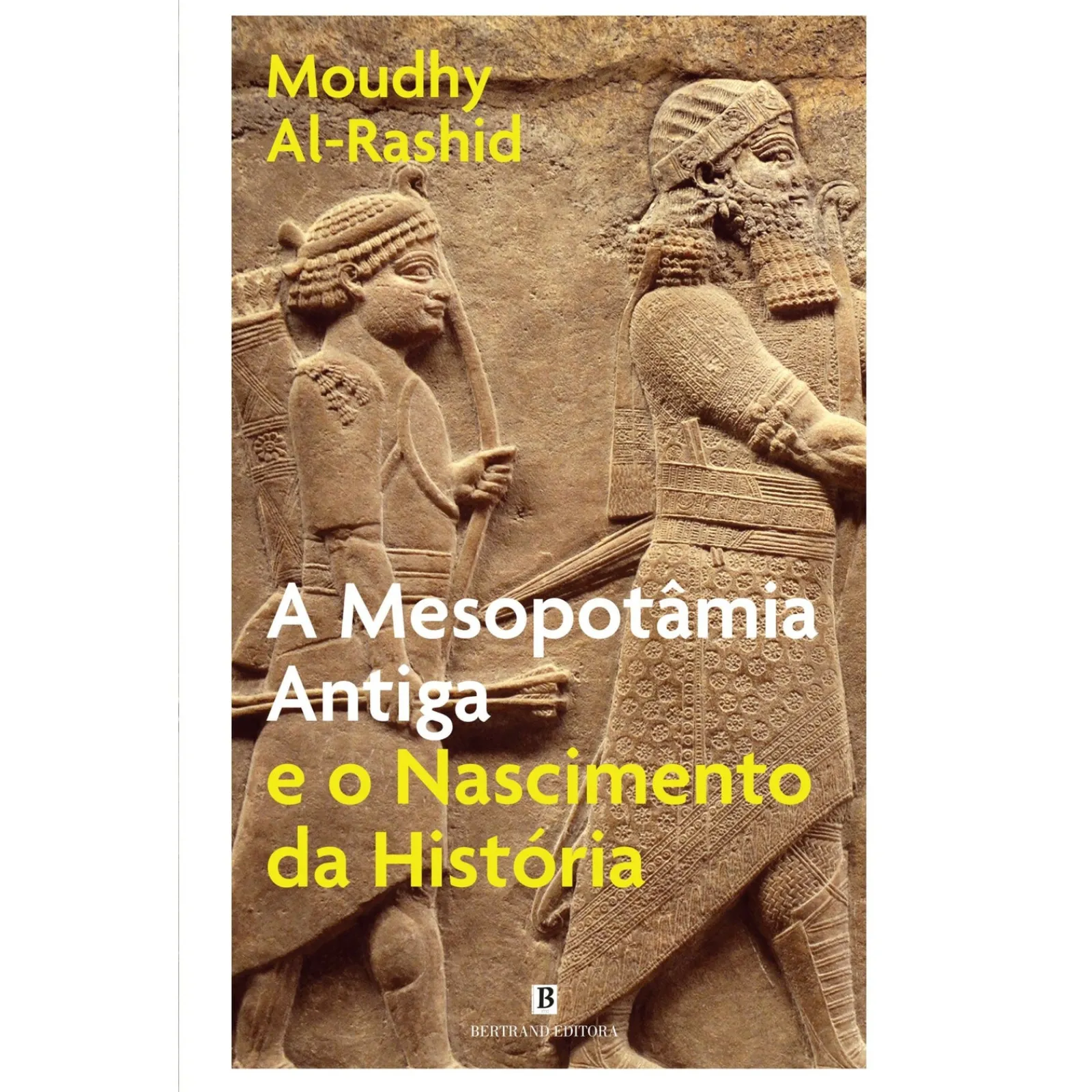 Bertrand A Mesopotâmia Antiga e o Nascimento da História de Moudhy Al-Rashid