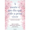 Pergaminho A Morte é um Dia que Vale a Pena Viver de Ana Cláudia Quintana Arantes - E um Excelente Motivo para Ver a Vida com um Novo Olhar