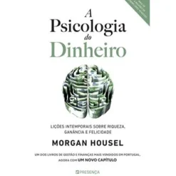 Presença A Psicologia do Dinheiro de Morgan Housel - Lições Intemporais Sobre Riqueza, Ganância e Felicidade