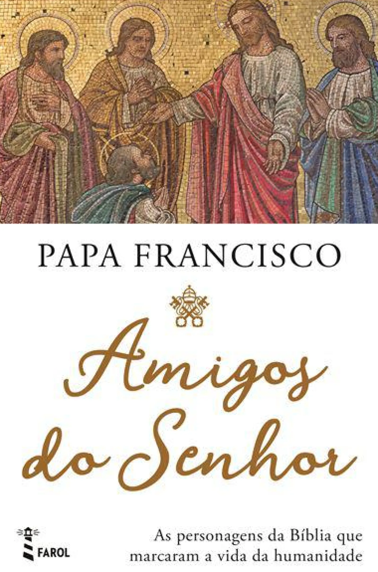Farol Amigos do Senhor de Papa Francisco - As Personagens da Bíblia que Marcaram a Vida da Humanidade
