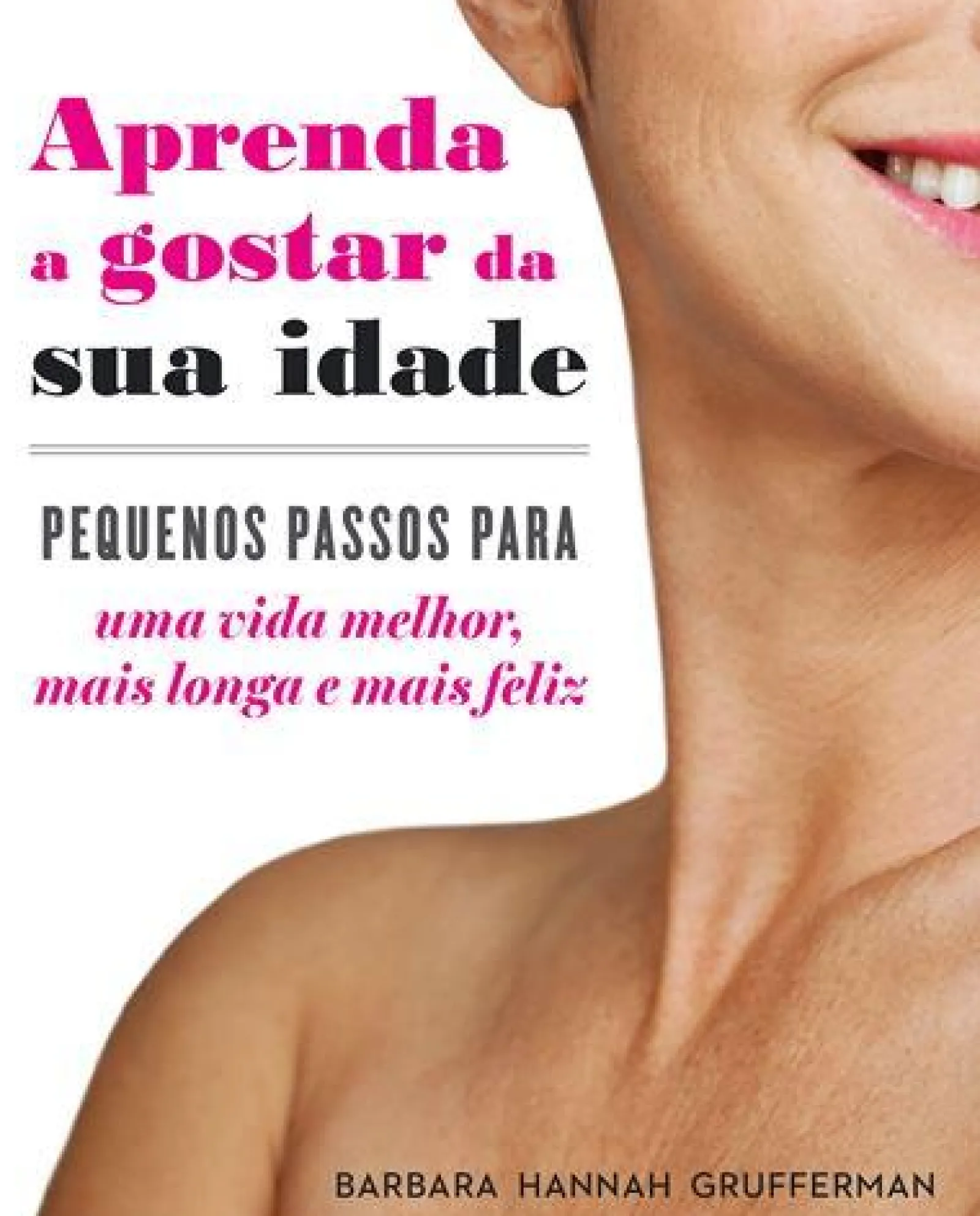 Discount Texto Aprenda a Gostar da sua Idade de Barbara Hannah Grufferman - Pequenos Passos para uma Vida Melhor, Mais Longa e Mais Feliz