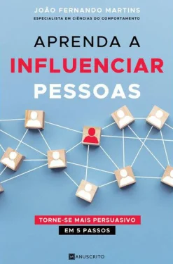 Hot Manuscrito Aprenda a Influenciar Pessoas de João Fernando Martins - Torne-se Mais Persuasivo em 5 Passos