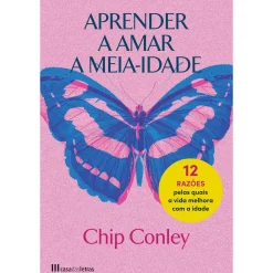 Casa Das Letras Aprender a Amar a Meia-Idade de Chip Conley