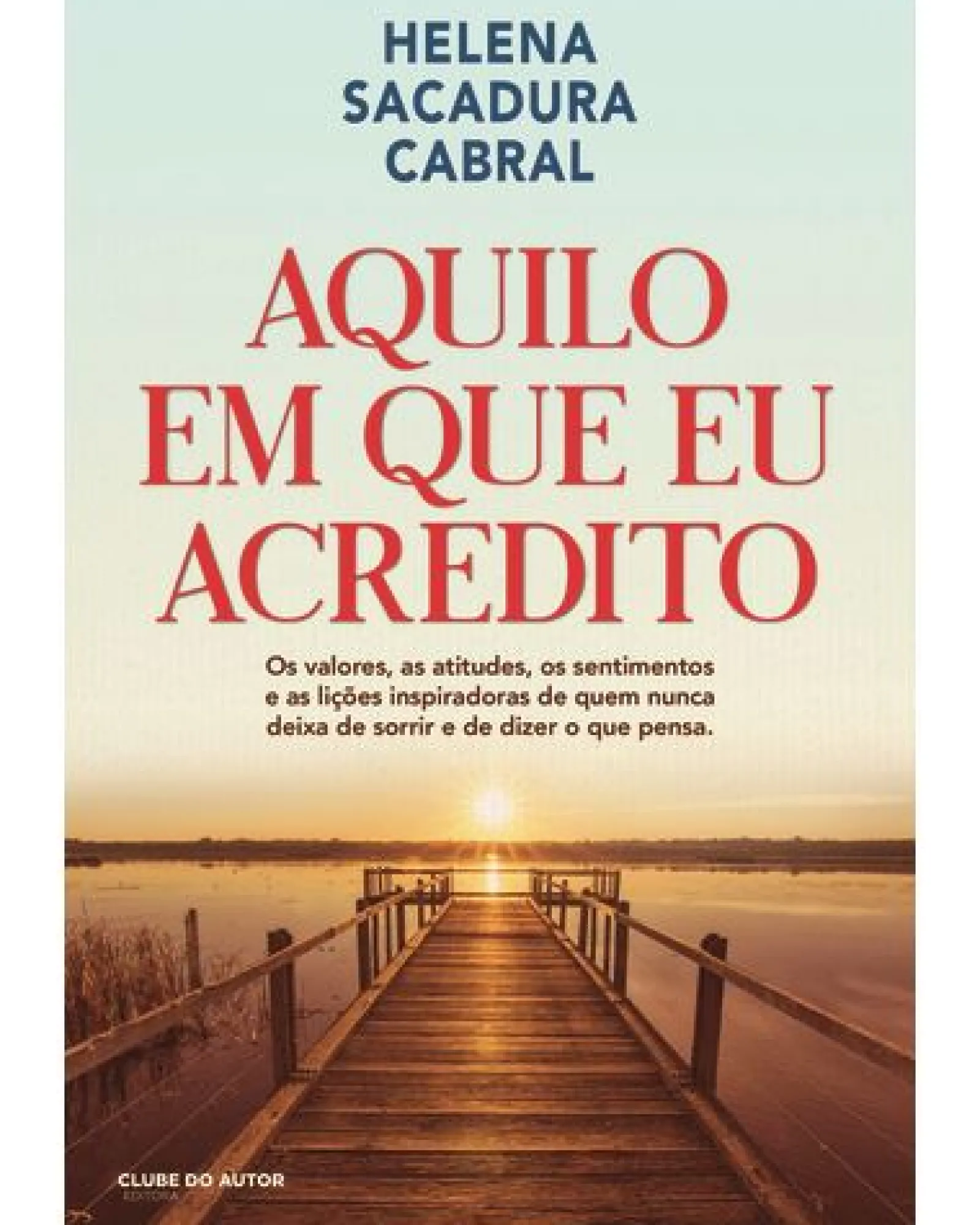 Clube Do Autor Aquilo em que Eu Acredito de Helena Sacadura Cabral