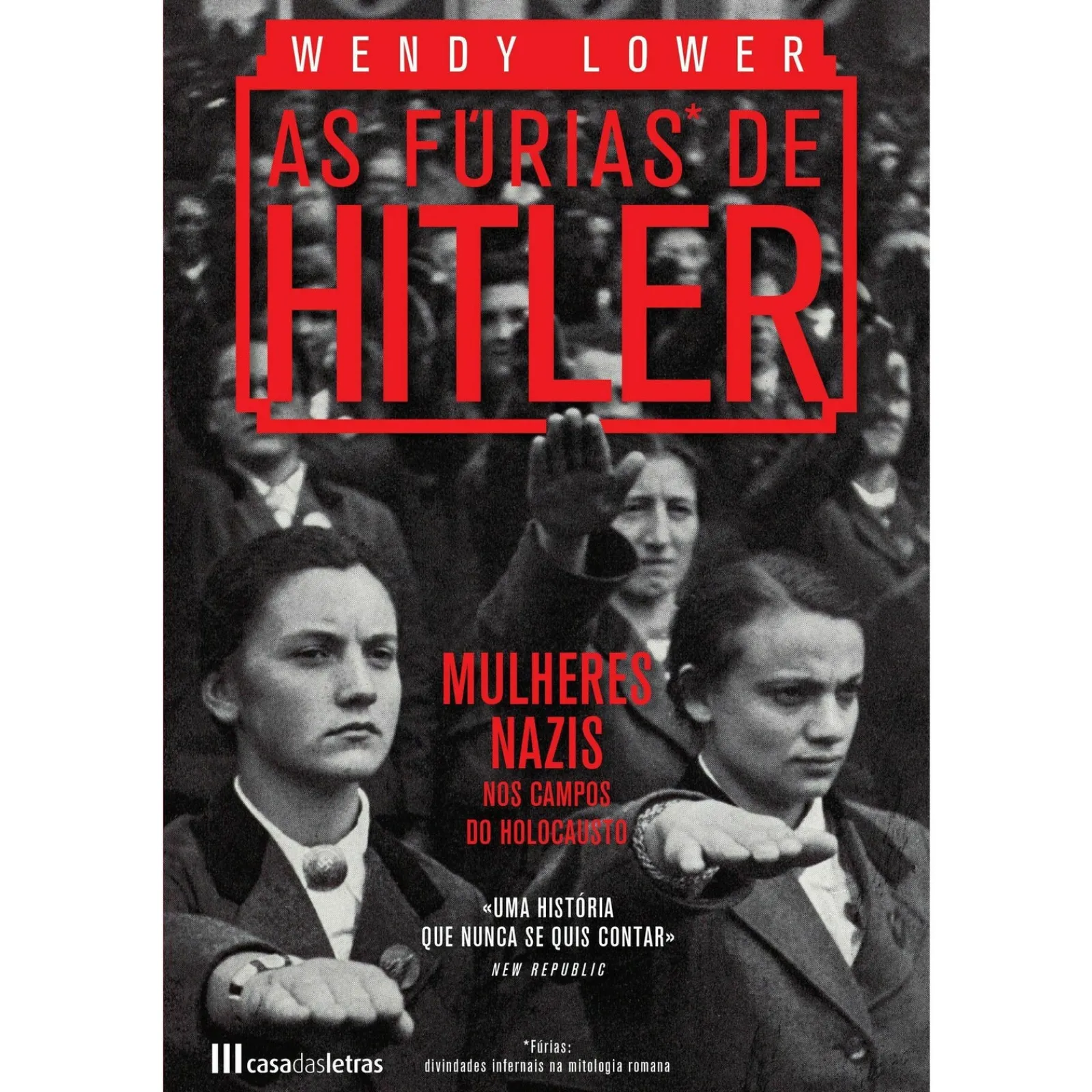 Casa Das Letras As Fúrias de Hitler - Mulheres Nazis nos Campos do Holocausto de Wendy Lower