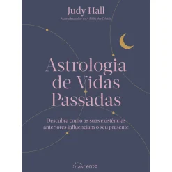 Nascente Astrologia de Vidas Passadas de Judy Hall - Descubra Como as Suas Existências Anteriores Influenciam o seu Presente