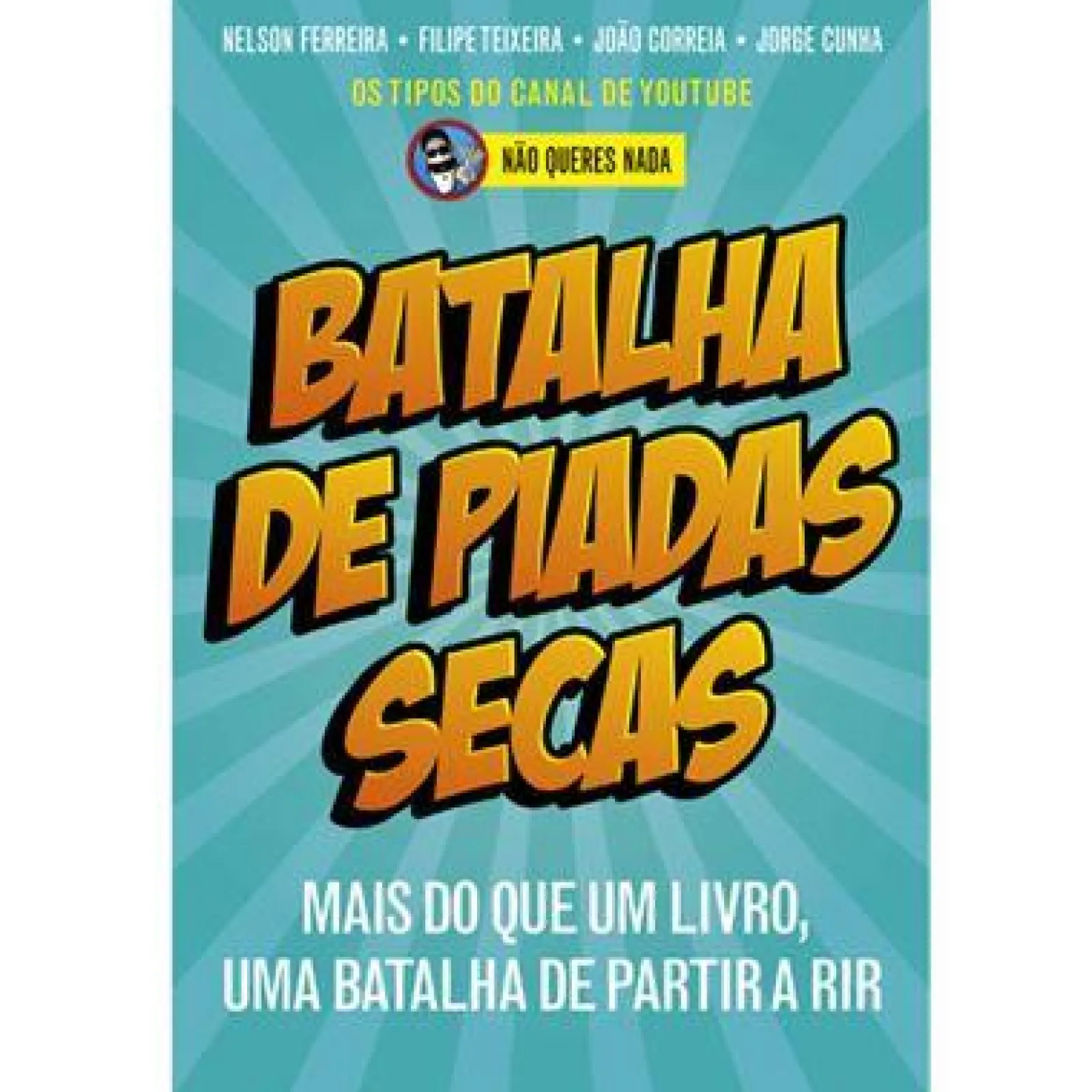 Ideias De Ler Batalha de Piadas Secas de Não Queres Nada, Filipe Teixeira, João Correia, Nelson Ferreira e Jorge Cunha - Mais do que um Livro, uma Batalha de Partir a Rir