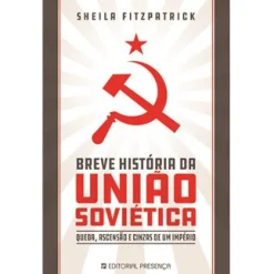 Presença Breve História da União Soviética de Sheila Fitzpatrick - Queda, Ascensão e Cinzas de um Império