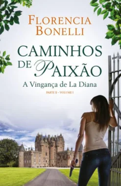 Porto Editora Caminhos de Paixão - Parte II - Volume I de Florencia Bonelli - A Vingança de La Diana