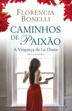 Porto Editora Caminhos de Paixão - Parte II - Volume II de Florencia Bonelli - A Vigança de La Diana