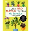 Casa Das Letras Como Não Matar Plantas de Interior de Veronica Peerless - Dicas Práticas para Amantes de Jardinagem