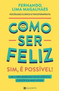 New Manuscrito Como Ser Feliz - Sim, é Possível! de Fernando Lima Magalhães - Um Livro Baseado na Evidência Científica Mais Atual