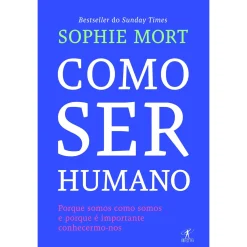 Objectiva Como Ser Humano de Sophie Mort - Porque Somos Como Somos e Porque é Importante Conhecermo-nos