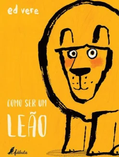 Fábula Como Ser um Leão de Ed Vere