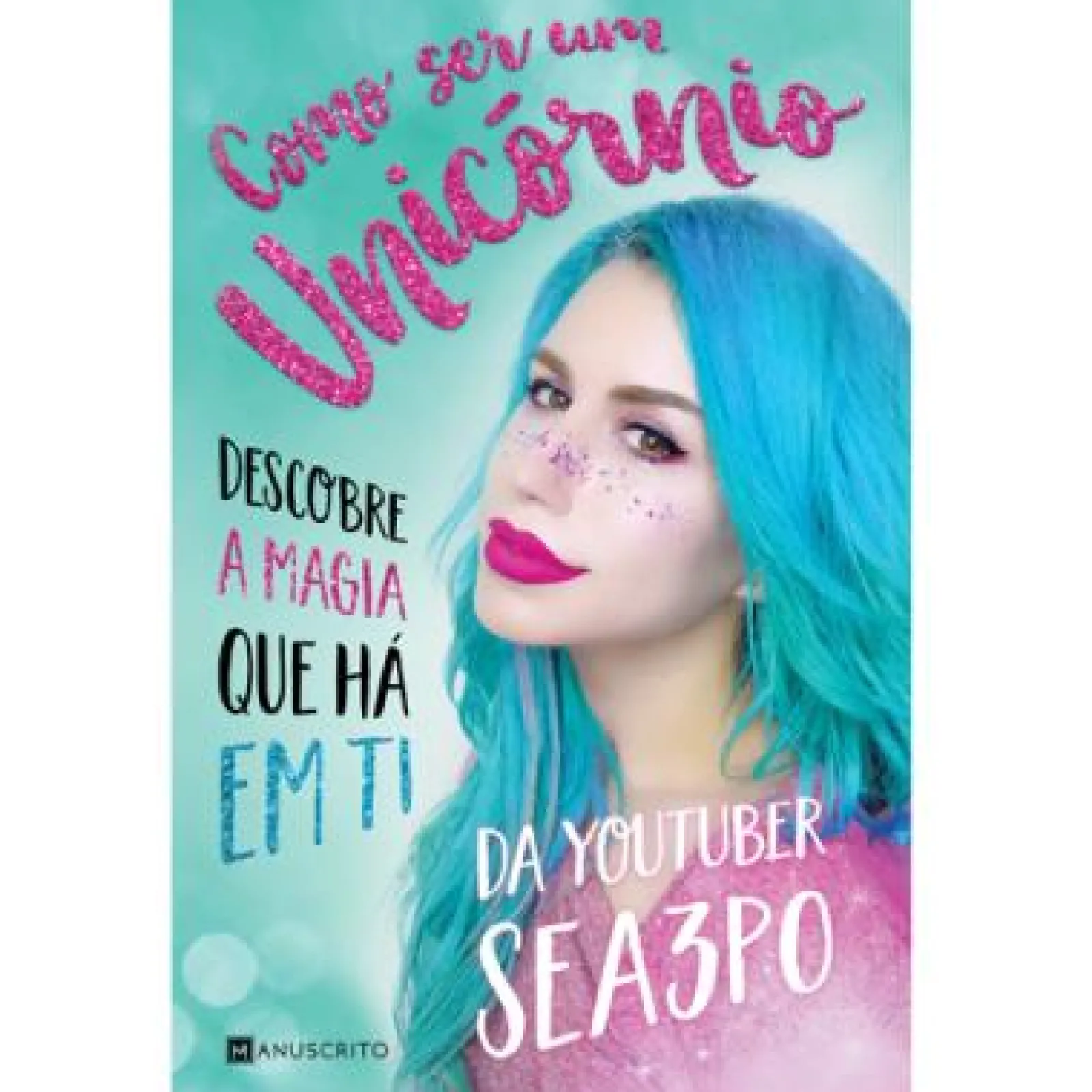 Manuscrito Como Ser um Unicórnio de Sea3P0 - Descobre a Magia que Há em Ti