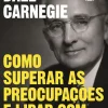 Objectiva Como Superar as Preocupações e Lidar com o Stress de Dale Carnegie