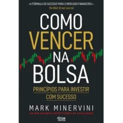 Alma Dos Livros Como Vencer na Bolsa de Mark Minervini - Princípios para Investir com Sucesso