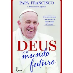 Farol Deus e o Mundo Futuro de Papa Francisco e Domenico Agasso