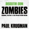 Presença Discutir com Zombies de Paul Krugman - Economia, Política e a Luta por um Futuro Melhor