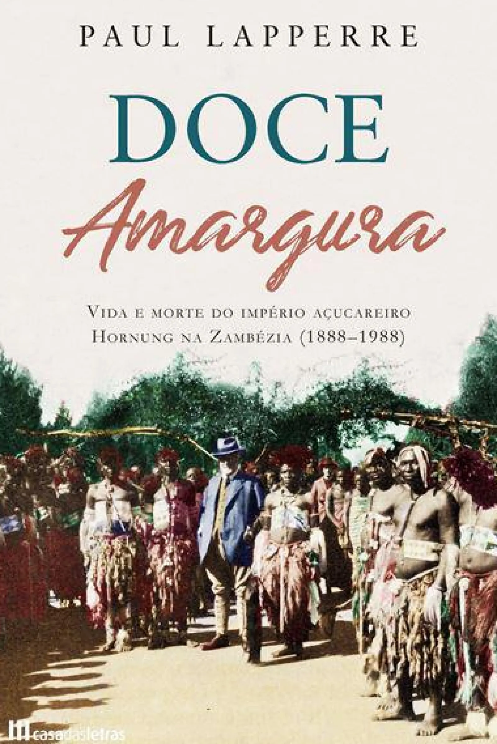 Clearance Casa Das Letras Doce Amargura de Paul Lapperre - Vida e Morte do Império Açucareiro Hornung na Zambézia (1888-1988)