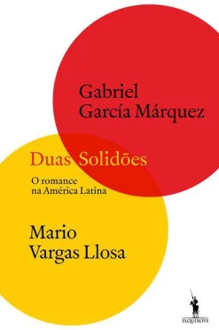 Dom Quixote Duas Solidões de Gabriel García Márquez e Mario Vargas Llosa - O Romance na América Latina