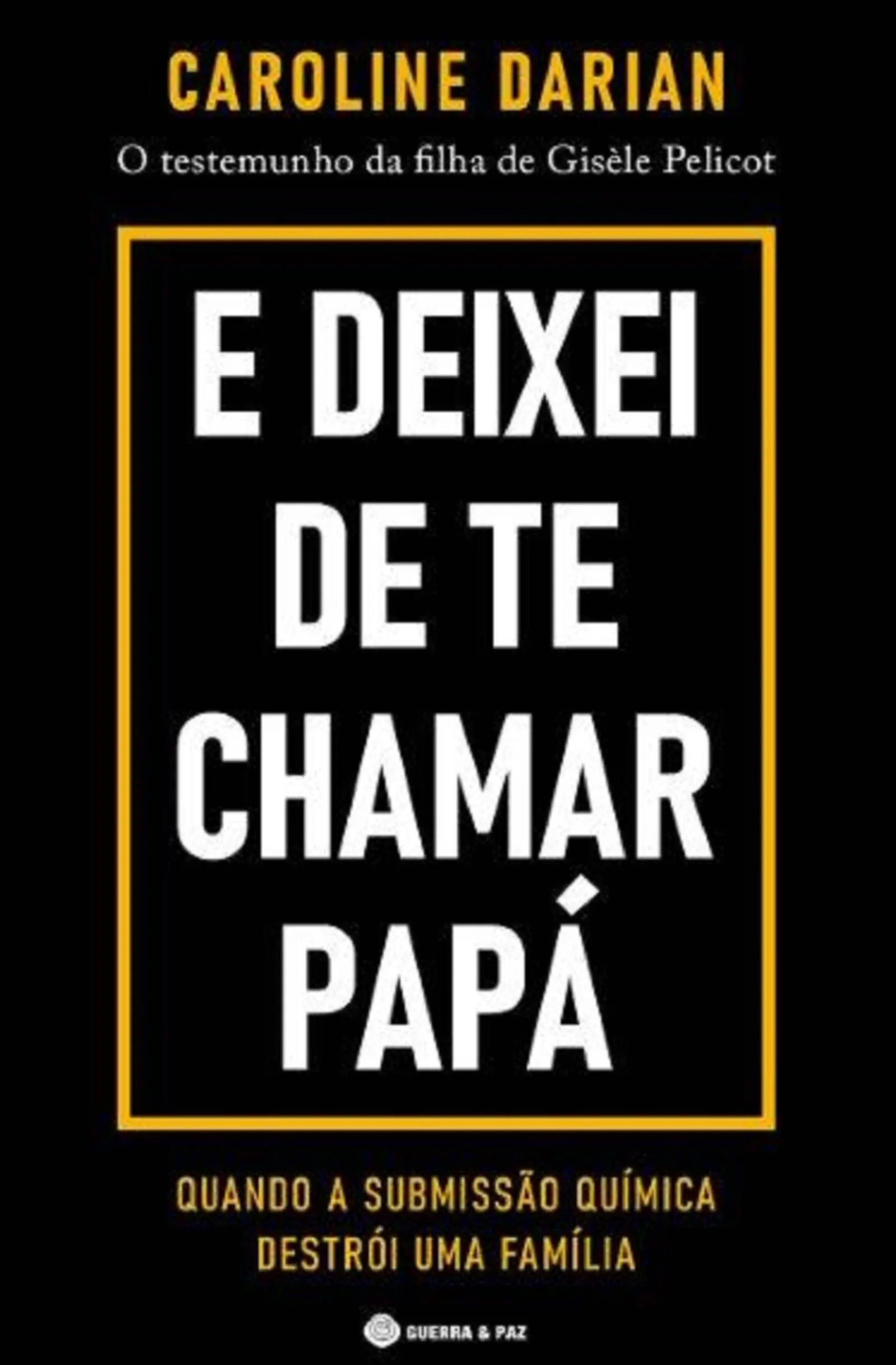 Guerra & Paz E Deixei de Te Chamar Papá de Caroline Darian - O Testemunho da Filha de Gisèle Pelicot