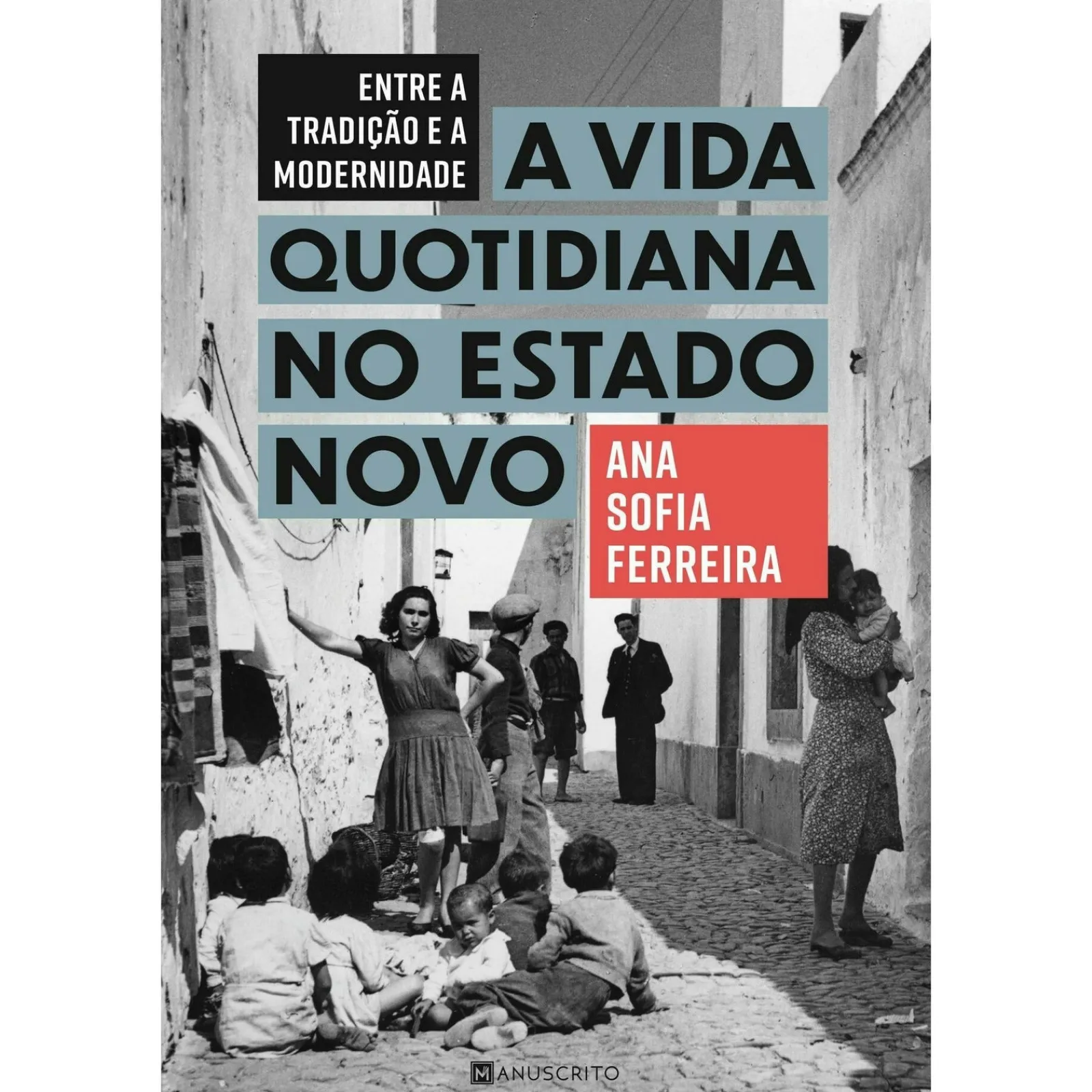 Manuscrito Entre A Tradição e A Modernidade: A Vida Quotidiana no Estado Novo de Ana Sofia Ferreira