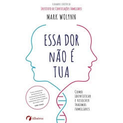 Hot Albatroz Essa Dor Não é Tua de Mark Wolynn