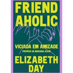 Asa Friendaholic - Viciada em Amizade de Elizabeth Day