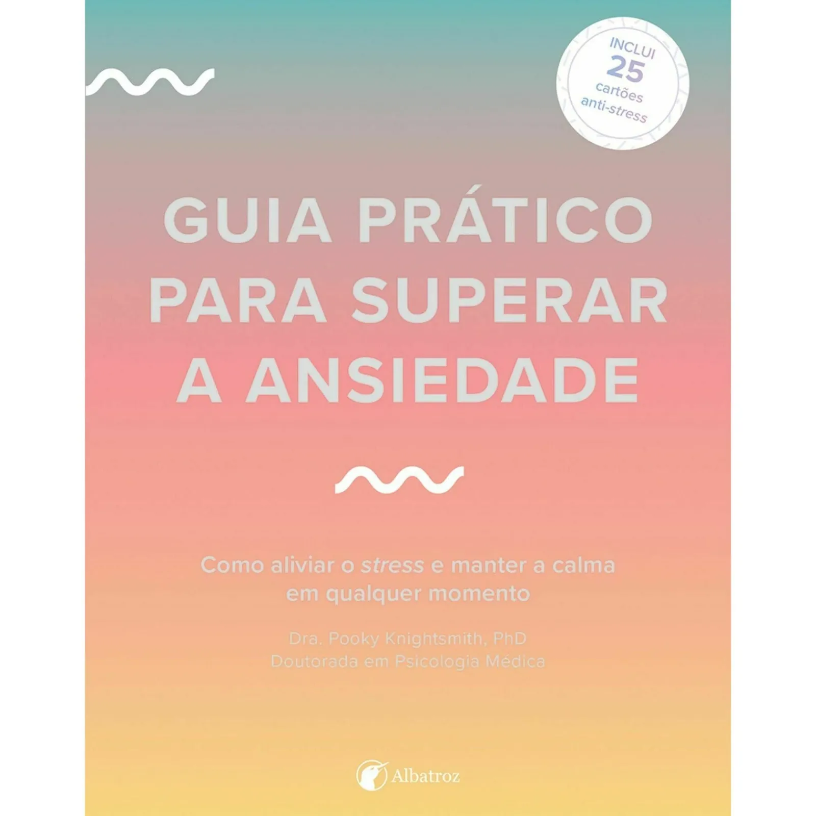 Albatroz Guia Prático para Superar A Ansiedade de Dra. Pooky Knightsmith