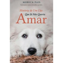 Presença História de um Cão que Já Não Queria Amar de Monica Pais