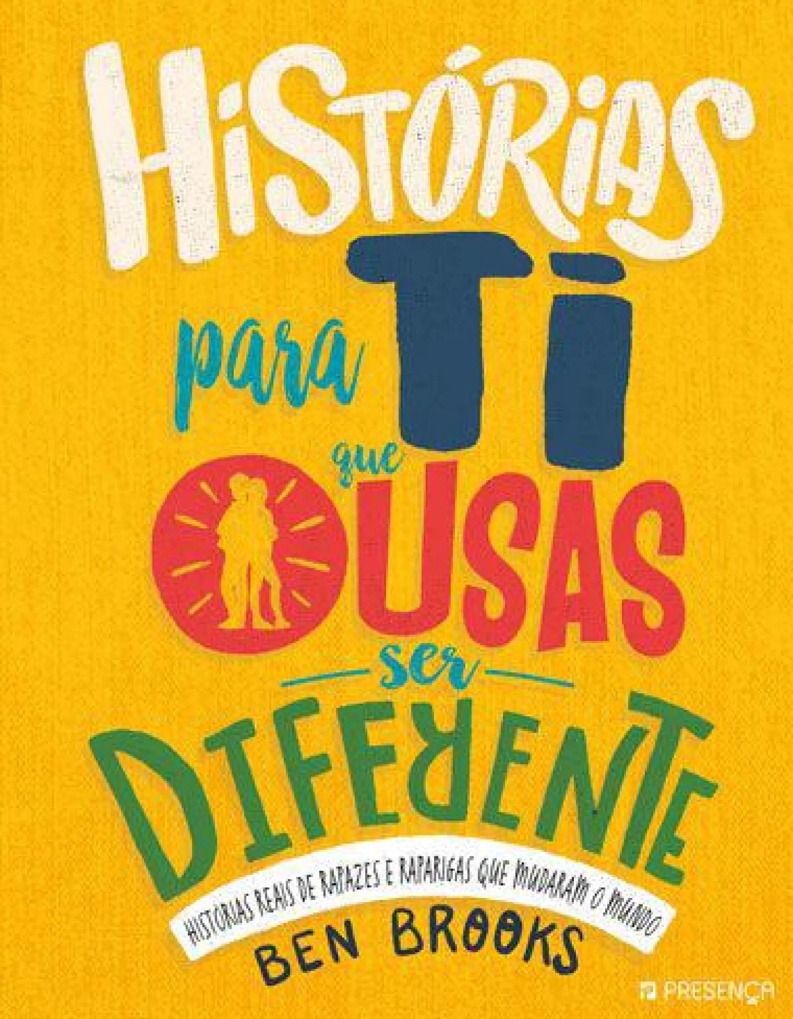 Hot Presença Histórias para Ti que Ousas Ser Diferente de Ben Brooks - Histórias Reais de Rapazes e Raparigas que Mudaram o Mundo