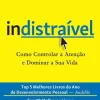 Vogais Indistraível de Nir Eyal - Como Controlar a Atenção e Dominar a sua Vida