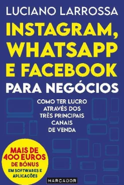 Marcador Instagram, Whatsapp e Facebook para Negócios de Luciano Larrossa - Como Ter Lucro Através dos Três Principais Canais de Venda
