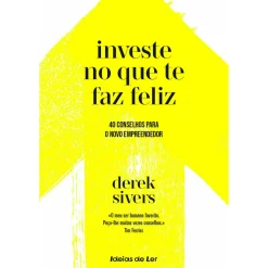 Ideias De Ler Investe no que Te Faz Feliz de Derek Sivers - 40 Conselhos para o Novo Empreendedor