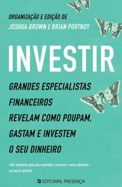 Presença Investir de Joshua Brown e Brian Portnoy - Grandes Especialistas Financeiros Revelam Como Poupam, Gastam e Investem o seu Dinheiro