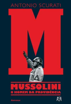 New Asa M - Mussolini - o Homem da Providência de Antonio Scurati