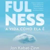Nascente Mindfulness de Jon Kabat-Zinn - A Vida Como Ela é