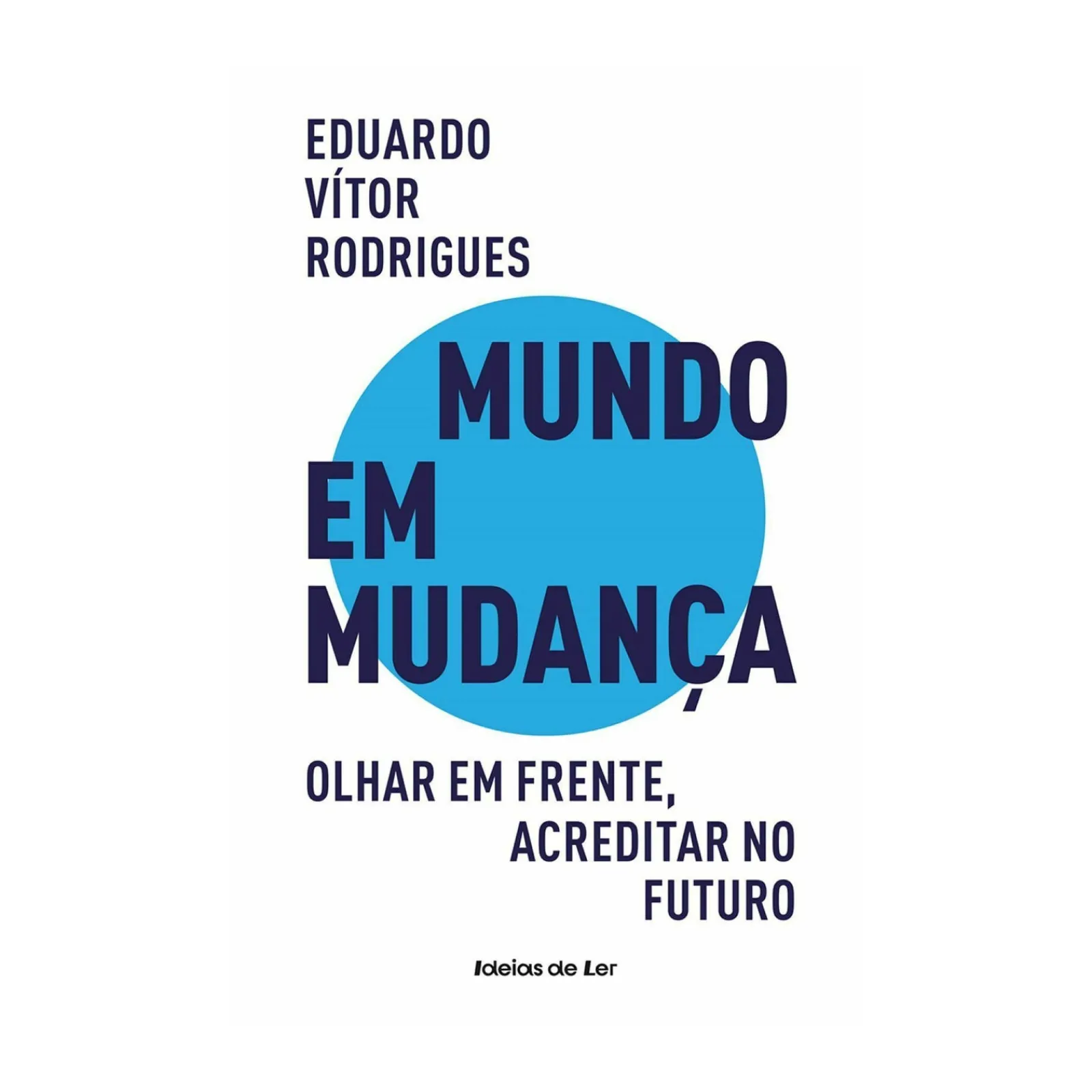 Ideias De Ler Mundo em Mudança de Eduardo Vítor Rodrigues - Olhar em Frente, Acreditar no Futuro