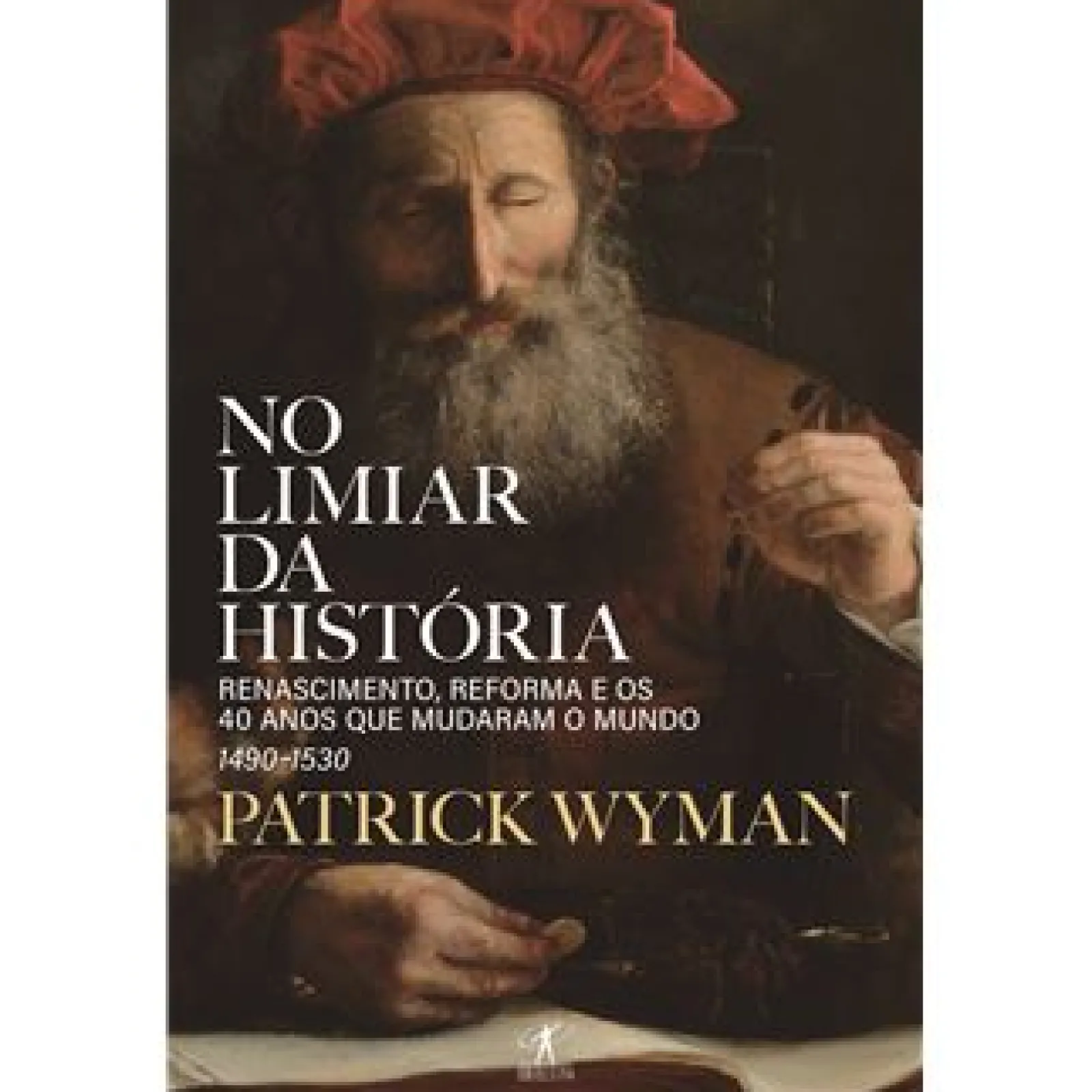 Objectiva No Limiar da História de Patrick Wyman - Renascimento, Reforma e os 40 Anos que Mudaram o Mundo – 1490-1530