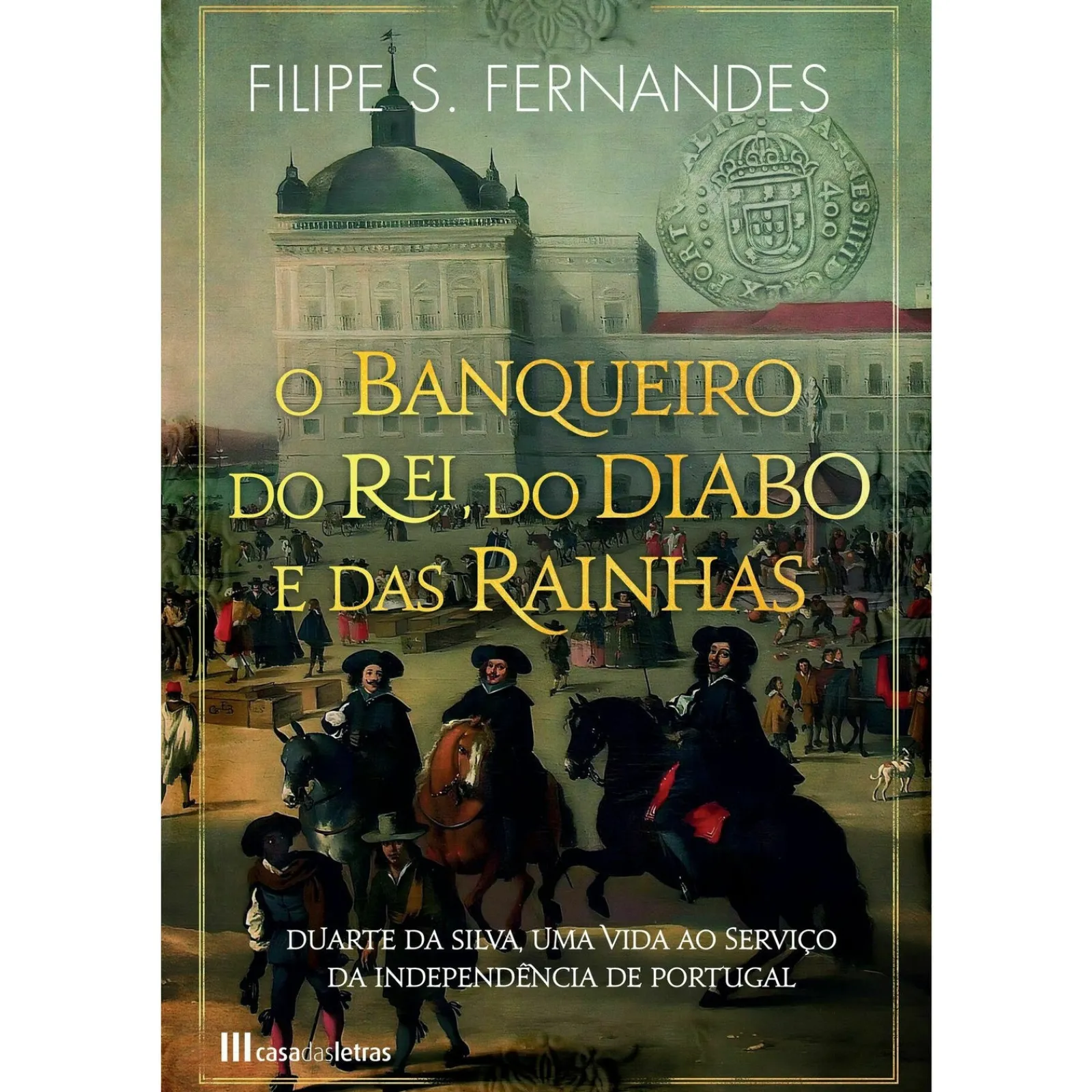 Casa Das Letras O Banqueiro do Rei, do Diabo e das Rainhas de Filipe S. Fernandes