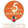 Pergaminho O Clube das 5 da Manhã de Robin Sharma Conquiste os seus Dias e Transforme a sua Vida